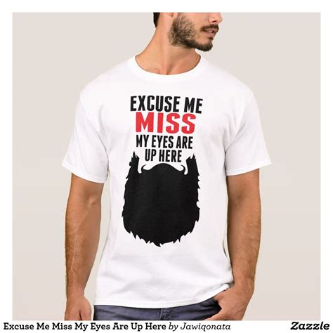 Excuse Me Miss My Eyes Are Up Here T Shirt Shirts Shirt Designs