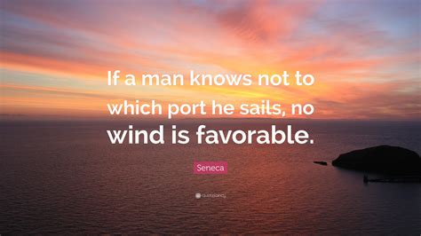 Seneca Quote If A Man Knows Not To Which Port He Sails No Wind Is