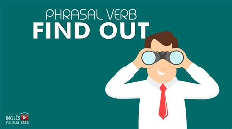 O Que Significa O Phrasal Verb Find Out Inglês Na Sua Casa