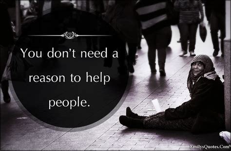 You Dont Need A Reason To Help People Quotes Pinterest