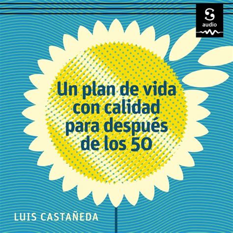 Un Plan De Vida Con Calidad Para Después De Los 50 Luis Castañeda