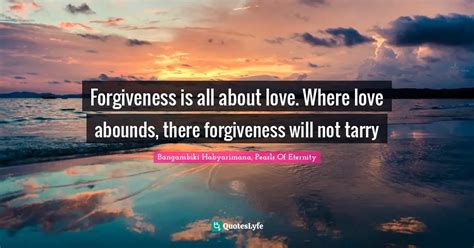 Forgiveness Is All About Love Where Love Abounds There Forgiveness W