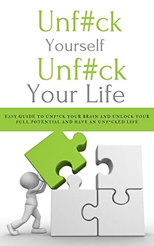 Unfuck Yourself Unfuck Your Life Simple Guide To Unfuck Your Brain And Unlock Your Full