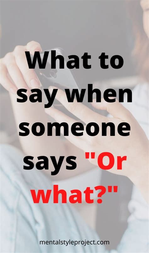 what to say when someone says “or what” 10 things mental style project