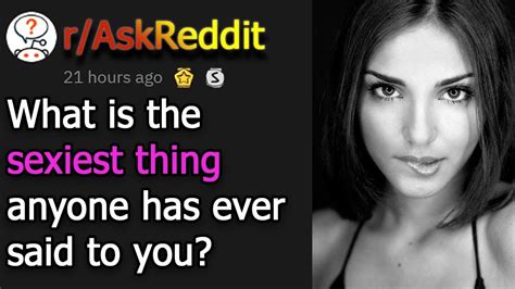 what is the sexiest thing anyone has ever said to you how did you react r askreddit youtube