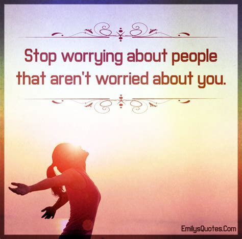 Stop Worrying About People That Arent Worried About You Popular Inspirational Quotes At