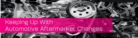 Keeping Up With Automotive Aftermarket Changes