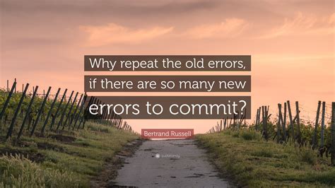 Bertrand Russell Quote “why Repeat The Old Errors If There Are So