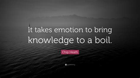 What do you know about my dreams. Chip Heath Quote: "It takes emotion to bring knowledge to a boil." (7 wallpapers) - Quotefancy