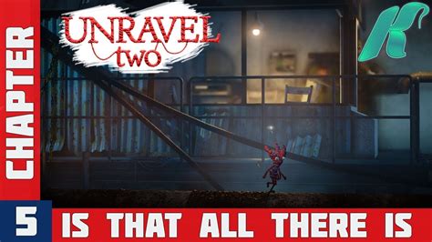 Unravel 2 Chapter 5 Is That All There Is Gameplay Walkthrough Youtube