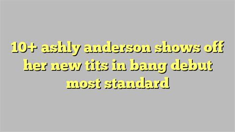 10 Ashly Anderson Shows Off Her New Tits In Bang Debut Most Standard
