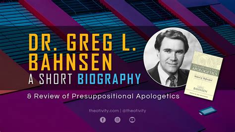 Greg Bahnsen A Short Biography Review Of Presuppositional Apologetics Stated And Defended