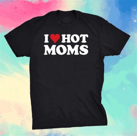 I Love Hot Moms Tshirt Funny Red Heart Love Moms T Shirt Shirtelephant Office