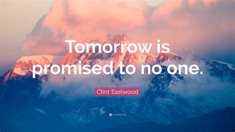 He refused to name names at the mccarthy hearings, and his — jane smiley. Clint Eastwood Quote: "Tomorrow is promised to no one." (12 wallpapers) - Quotefancy