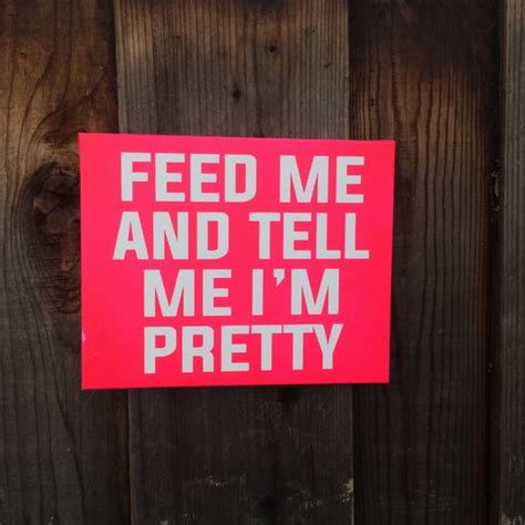 Feed Me And Tell Me Im Pretty White Canvas 8x10 By Lucky8decor