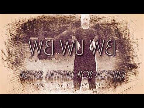 Wei Wu Wei Neither Anything Nor Nothing Youtube