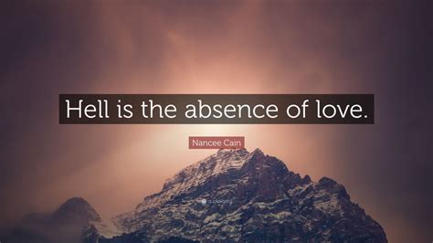 Nancee Cain Quote Hell Is The Absence Of Love
