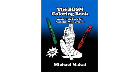The Bdsm Coloring Book An Activity Book For Kinksters With Crayons By Michael Makai