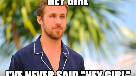 Hey Girl Ryan Gosling Doesnt Understand Why Or How He Became A Meme