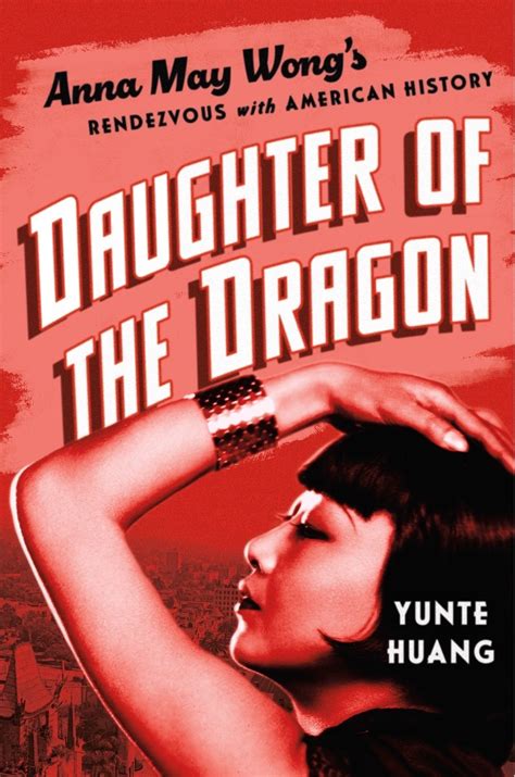 daughter of the dragon anna may wong s rendezvous with american history by yunte huang goodreads