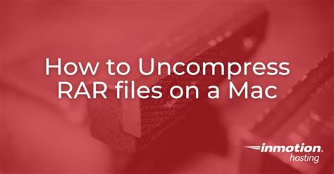 How To Uncompress Rar Files On A Mac Inmotion Hosting