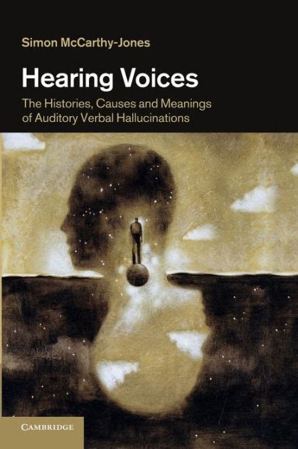 Hearing Voices The Histories Causes And Meanings Of Auditory Verbal