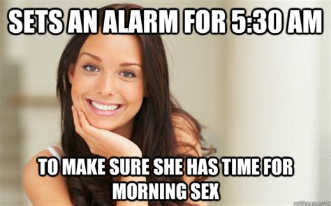 Sets An Alarm For 5 30 Am To Make Sure She Has Time For Morning Sex Good Girl Gina Quickmeme