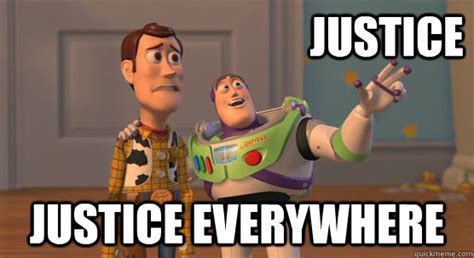 Justice Justice Everywhere Toy Story Everywhere Quickmeme