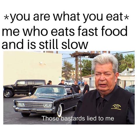 You Are What You Eat Me Who Eats Fast Food And Is Still Slow Those