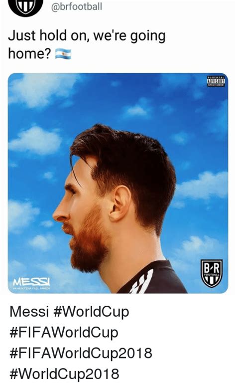 just hold on we re going home advisory b r mess messi worldcup fifaworldcup fifaworldcup2018