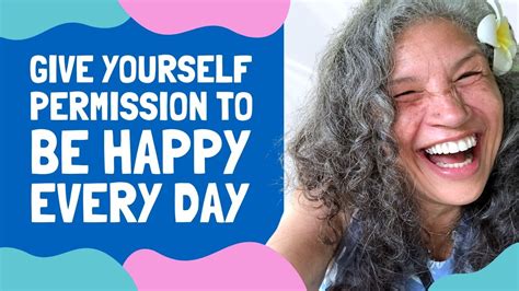 Give Yourself Permission To Be Happy Everyday Happiness Affirmations