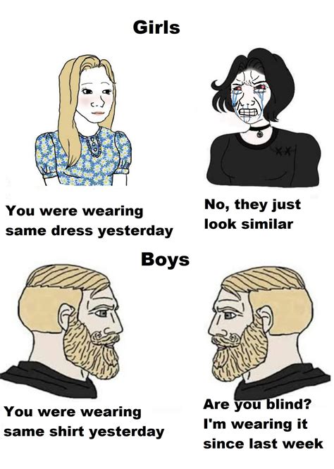 Girls Vs Boys Meme You Were Wearing The Same Dress Yesterday No They