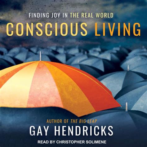 Conscious Living Finding Joy In The Real World By Gay Hendricks Phd