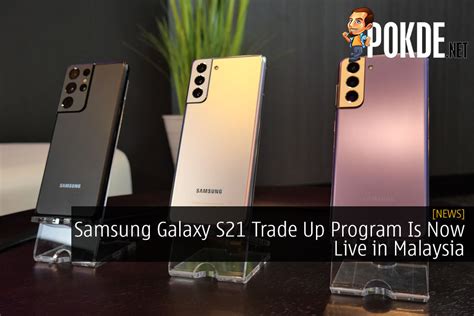 Samsung Galaxy S21 Trade Up Program Is Now Live In Malaysia Pokdenet