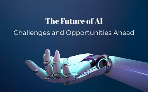 The Future Of Ai Challenges And Opportunities Ahead Blog Details