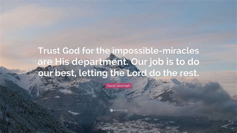 David Jeremiah Quote Trust God For The Impossible Miracles Are His