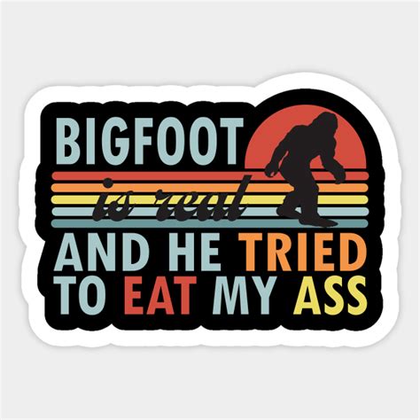 Bigfoot Is Real And He Tried To Eat My Ass Vintage Bigfoot Is Real He