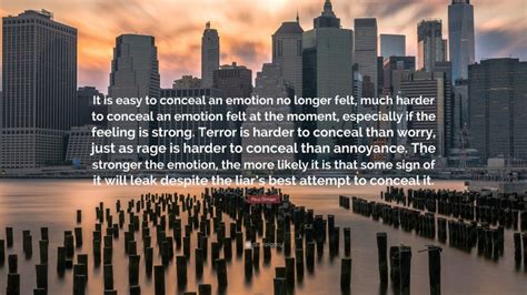 Paul Ekman Quote “it Is Easy To Conceal An Emotion No Longer Felt Much Harder To Conceal An