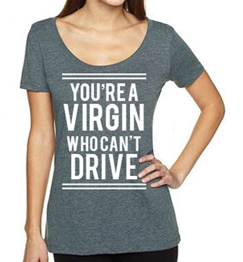 You Re A Virgin Who Can T Drive Gray Shirt By Nobullwomanapparel