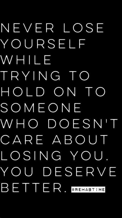 Never Lose Yourself While Trying To Hold On To Someone Who Doesnt Care