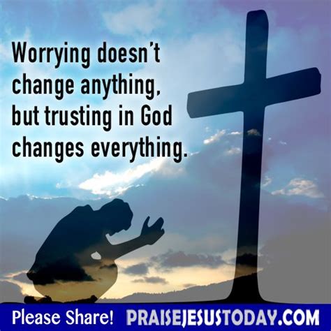 Worrying Doesnt Change Anything But Trusting In God Changes