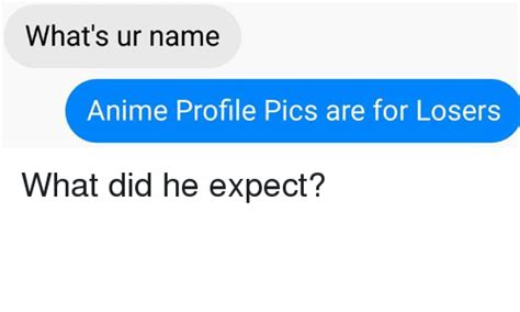 Whats Ur Name Anime Profile Pics Are For Losers What Did He Expect Animals Meme On Sizzle