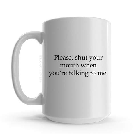 Shut Your Mouth Mug Funny Coffee Mugs Coffee Humor Funny Mugs Best Friend Mug Friend Mugs