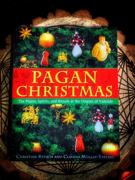 Pagan Christmas The Plants Spirits And Rituals At The Origins Of