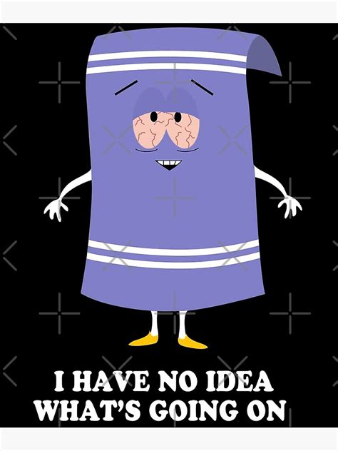 South Park Cartoon Character Towelie I Have No Idea What S Going On Poster For Sale By