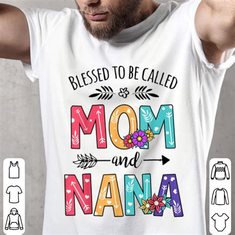 Blessed To Be Called Mom And Nana Flower Nana Shirt Hoodie Sweater Longsleeve T Shirt