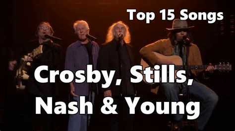 Top 10 Crosby Stills Nash And Young Songs 15 Songs Greatest Hits Csn