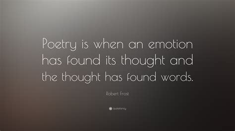 Robert Frost Quote “poetry Is When An Emotion Has Found Its Thought