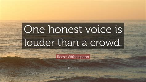 Reese Witherspoon Quote “one Honest Voice Is Louder Than A Crowd”
