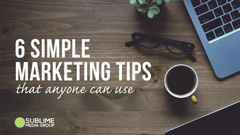 6 Simple Marketing Tips That Anyone Can Use Sublime Media Group